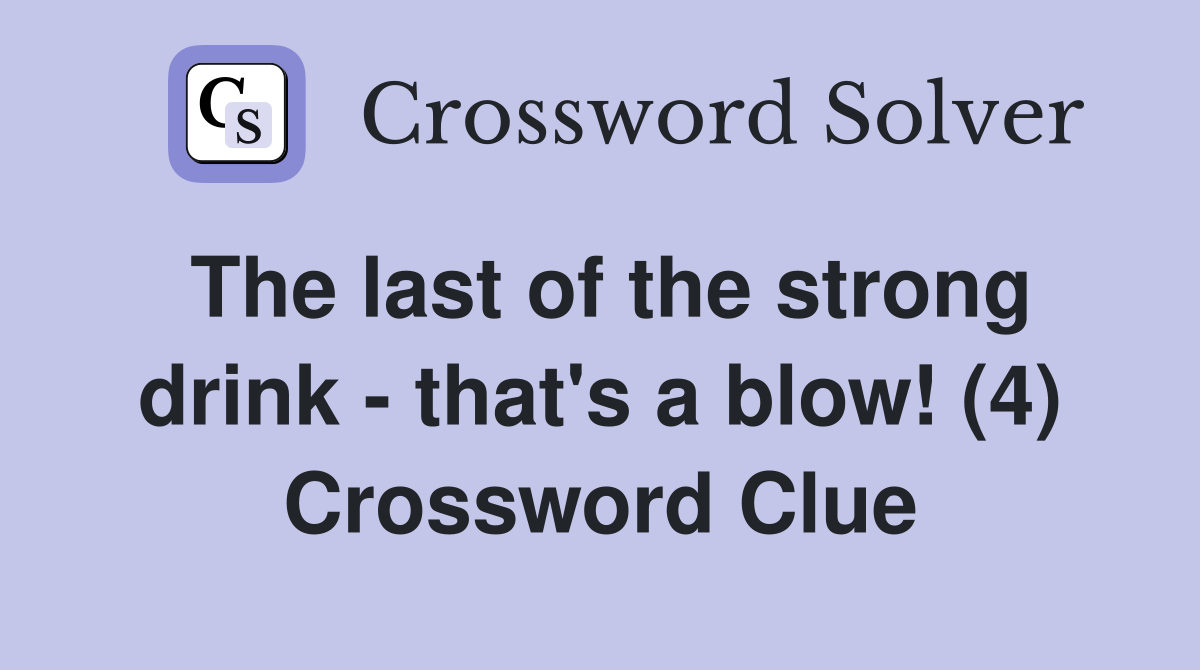 The last of the strong drink - that's a blow! (4) Crossword Clue