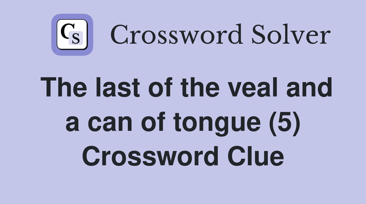 The last of the veal and a can of tongue (5) Crossword Clue