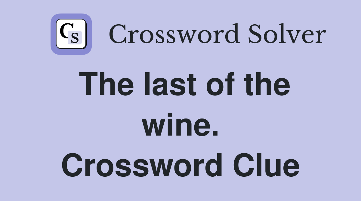 The last of the wine. Crossword Clue
