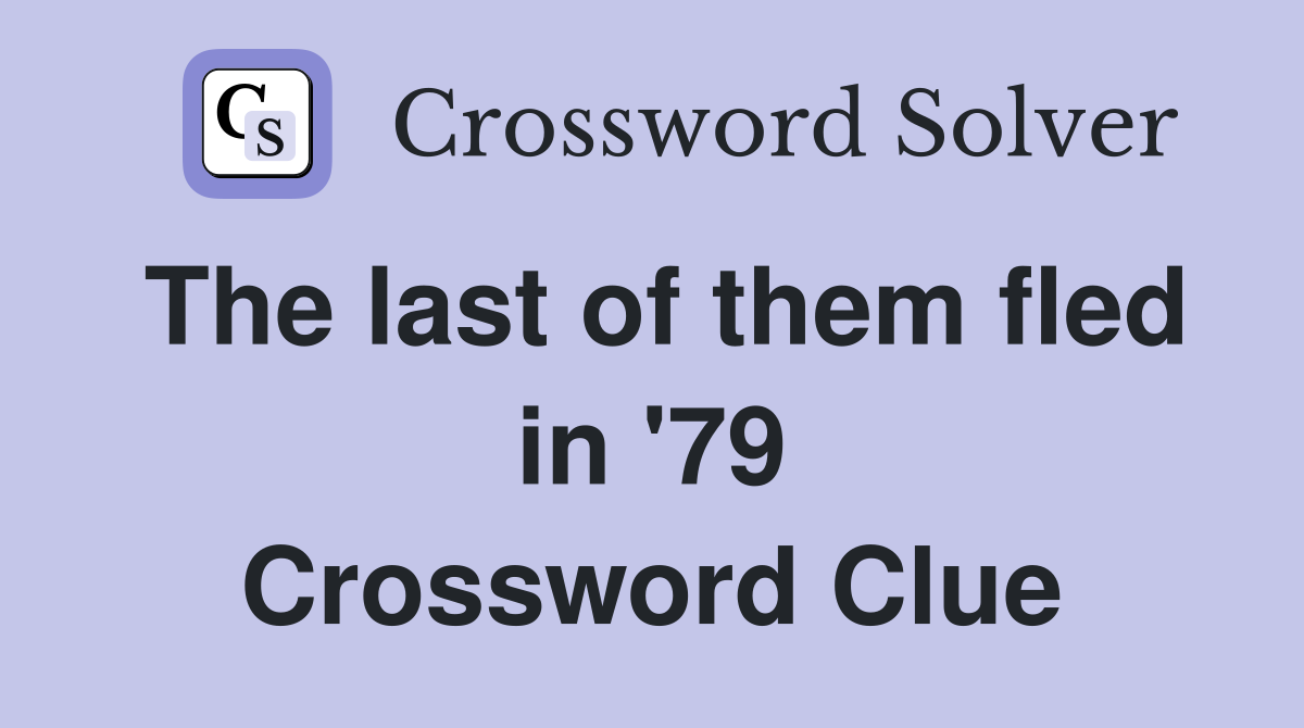 The last of them fled in '79 Crossword Clue