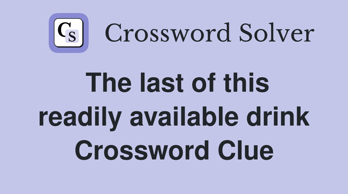 The last of this readily available drink Crossword Clue