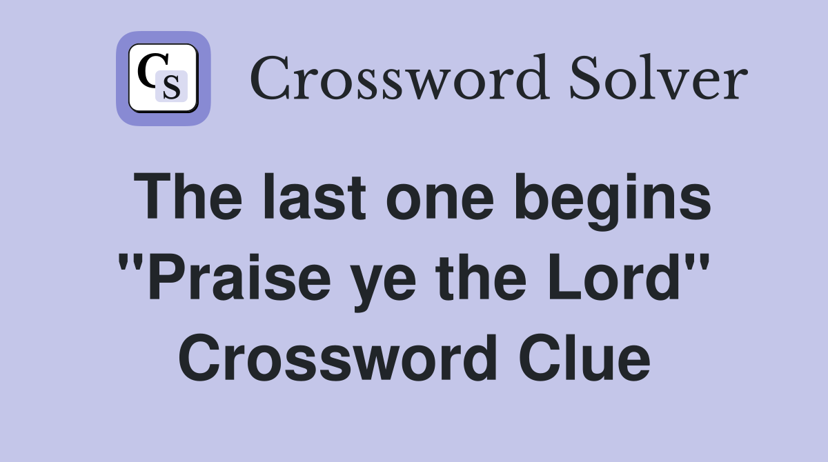 The last one begins "Praise ye the Lord" Crossword Clue