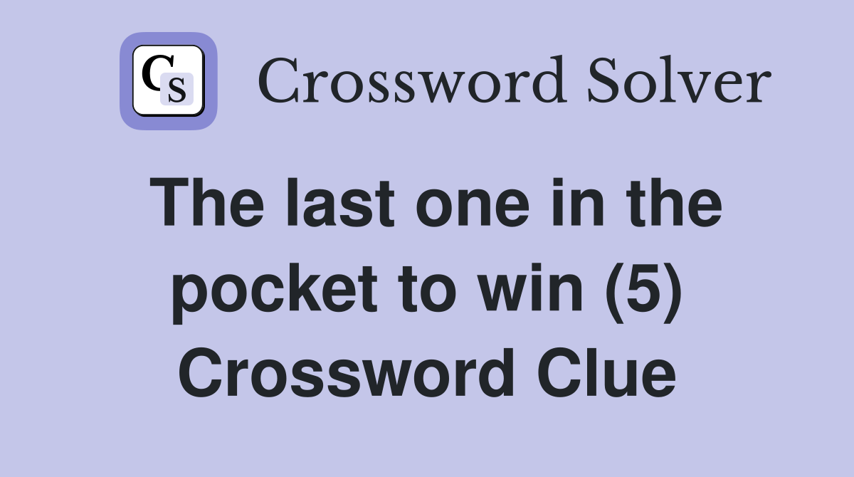 The last one in the pocket to win (5) Crossword Clue