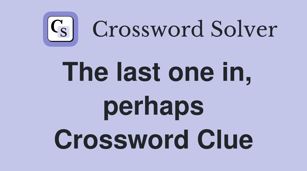 The last one in, perhaps Crossword Clue