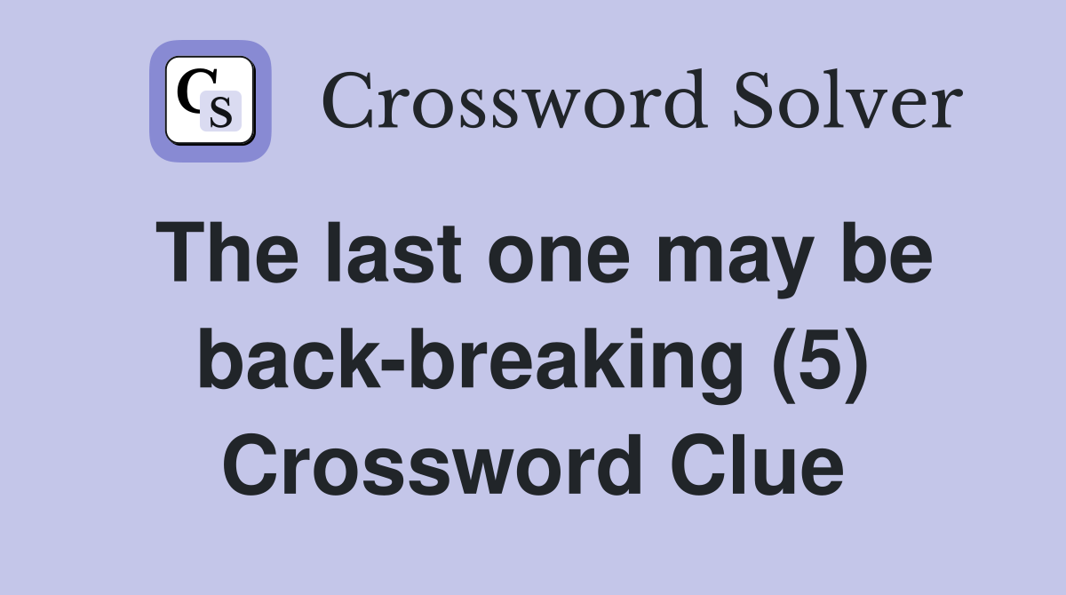The last one may be back-breaking (5) Crossword Clue