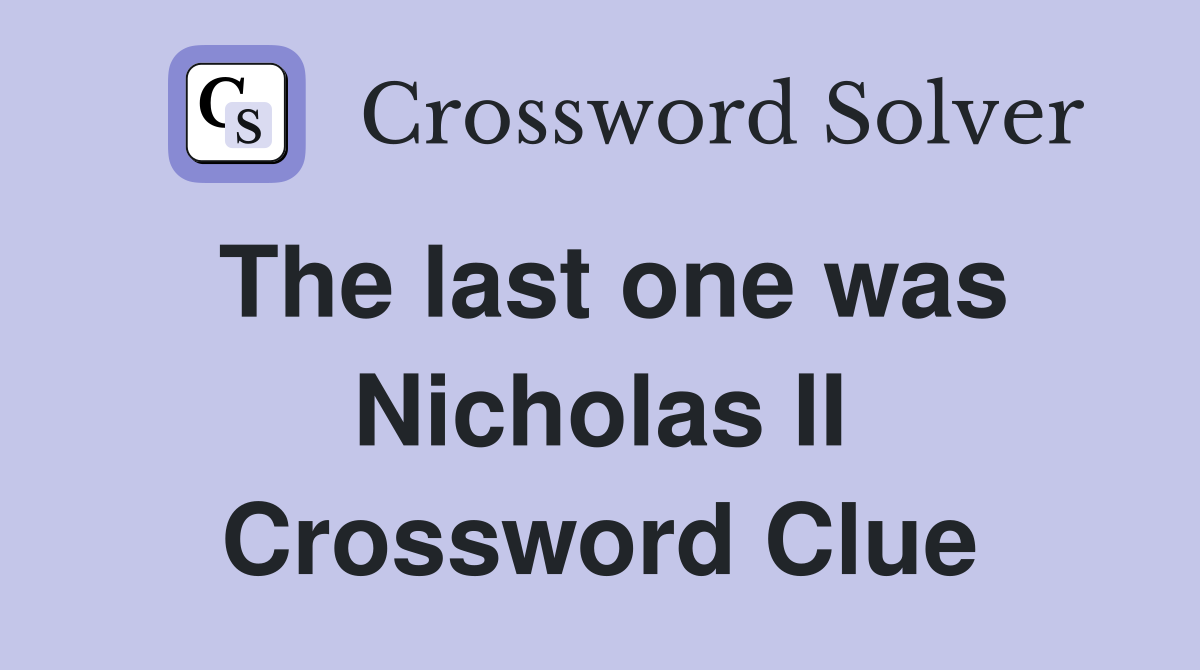 The last one was Nicholas II Crossword Clue