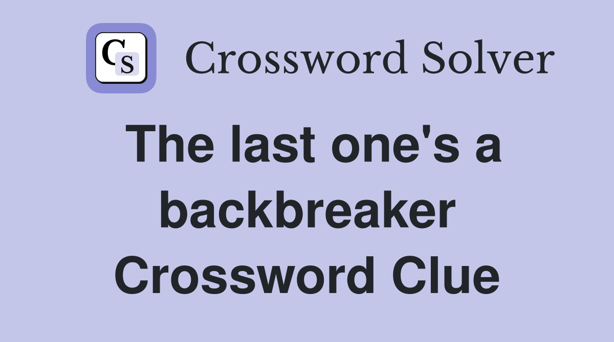 The last one's a backbreaker Crossword Clue