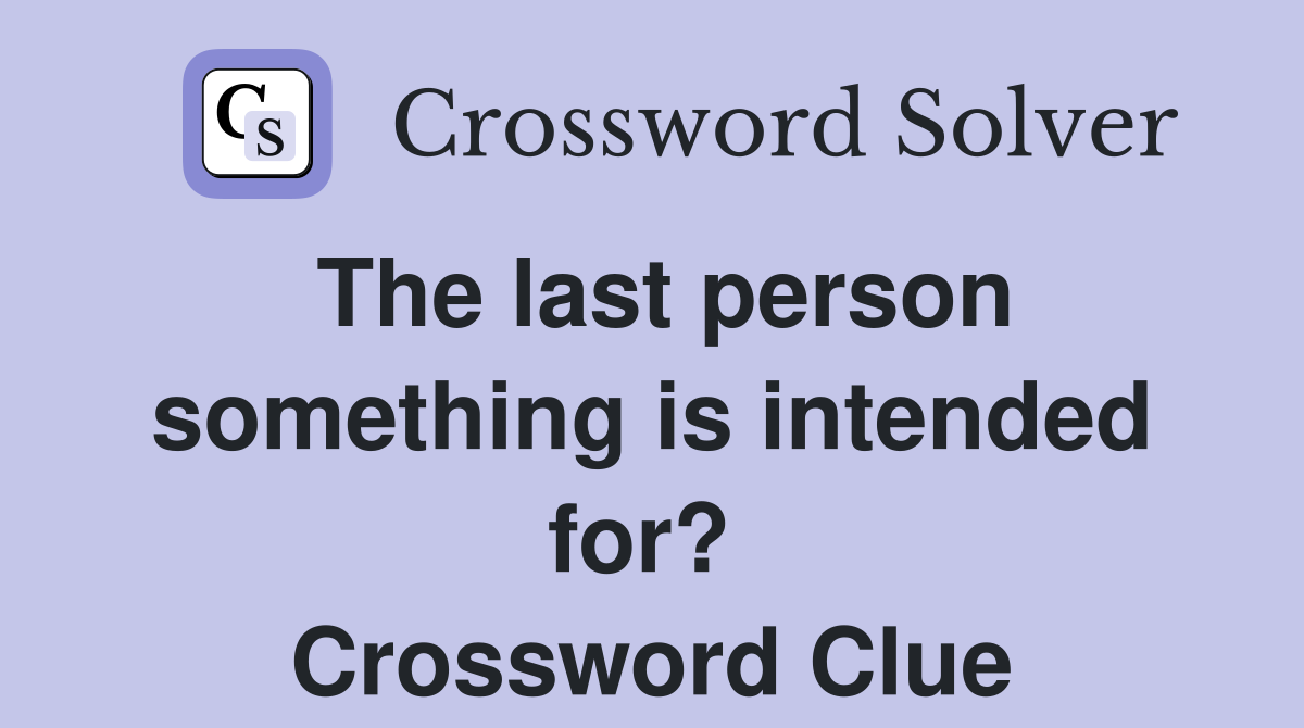 The last person something is intended for?  Crossword Clue