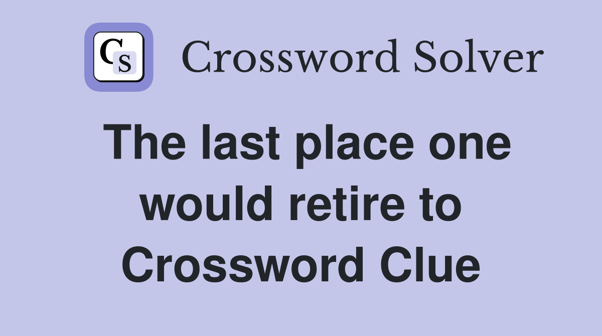 The last place one would retire to Crossword Clue