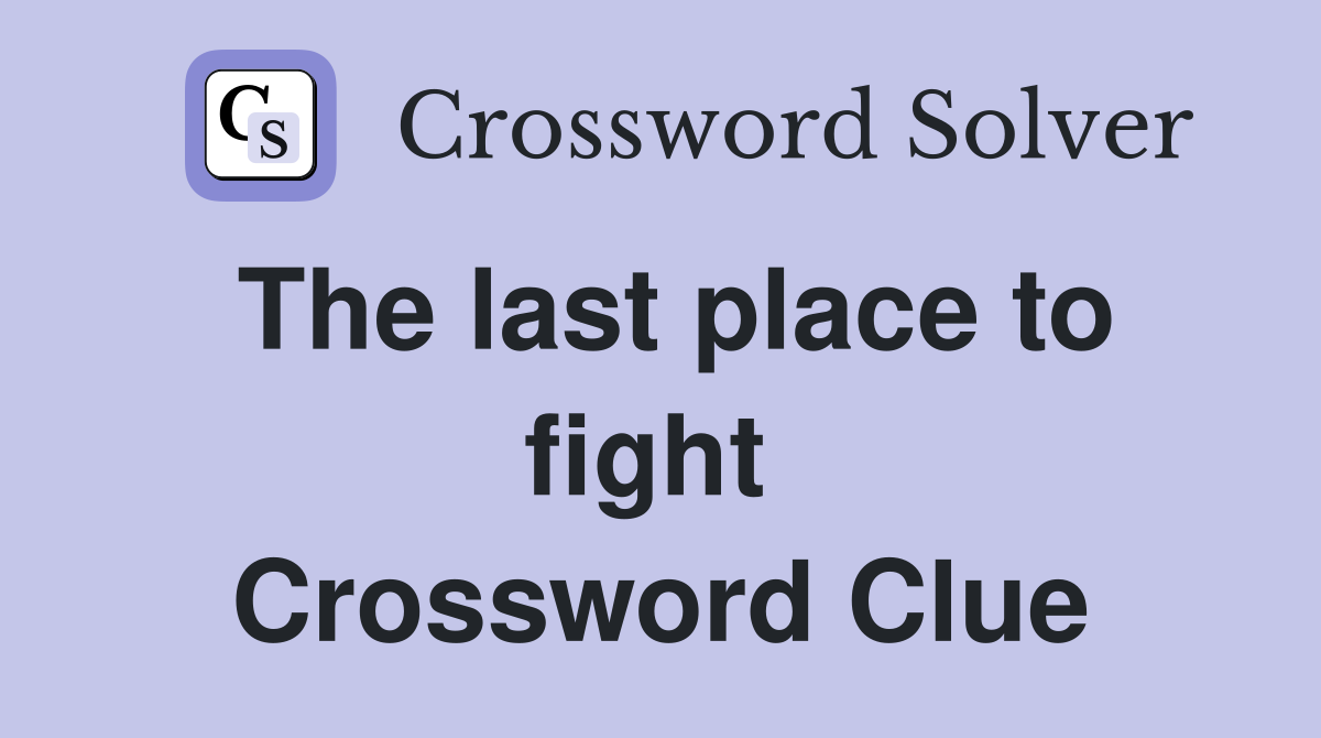 The last place to fight  Crossword Clue