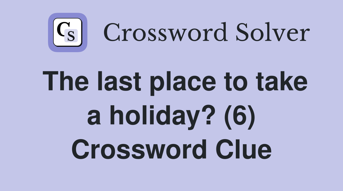 The last place to take a holiday? (6) Crossword Clue