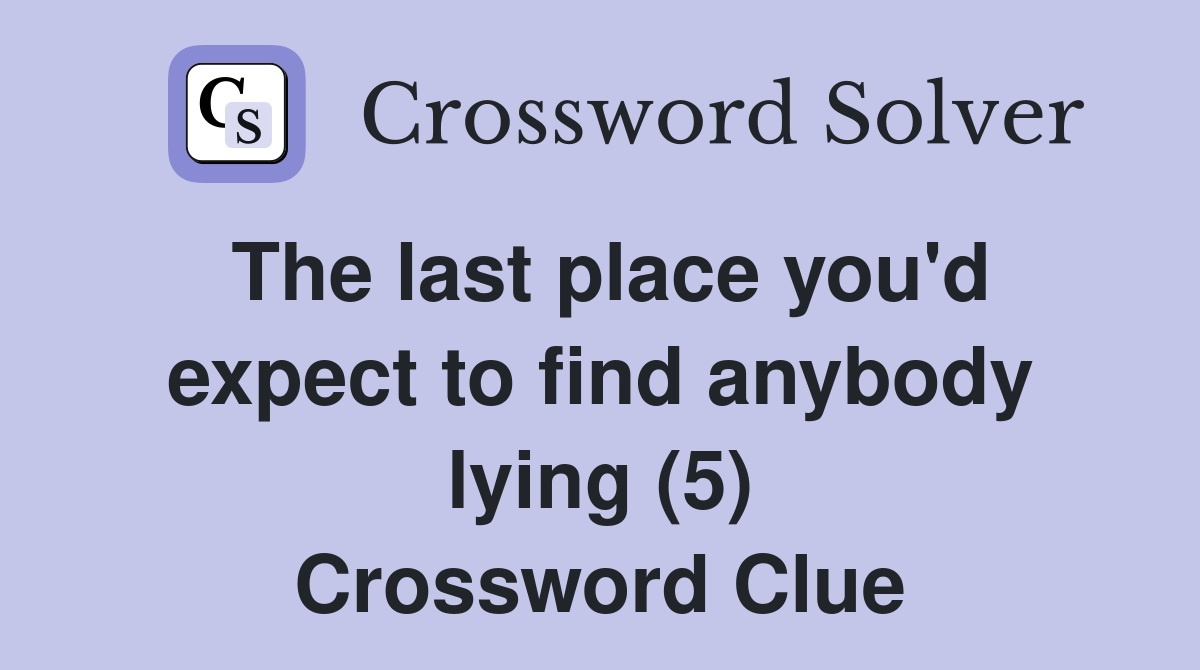 The last place you'd expect to find anybody lying (5) Crossword Clue