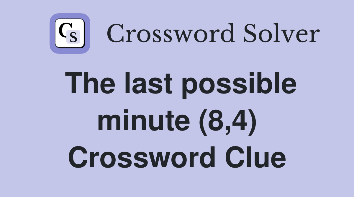 The last possible minute (8,4) Crossword Clue