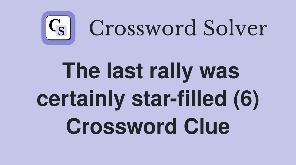 The last rally was certainly star-filled (6) Crossword Clue