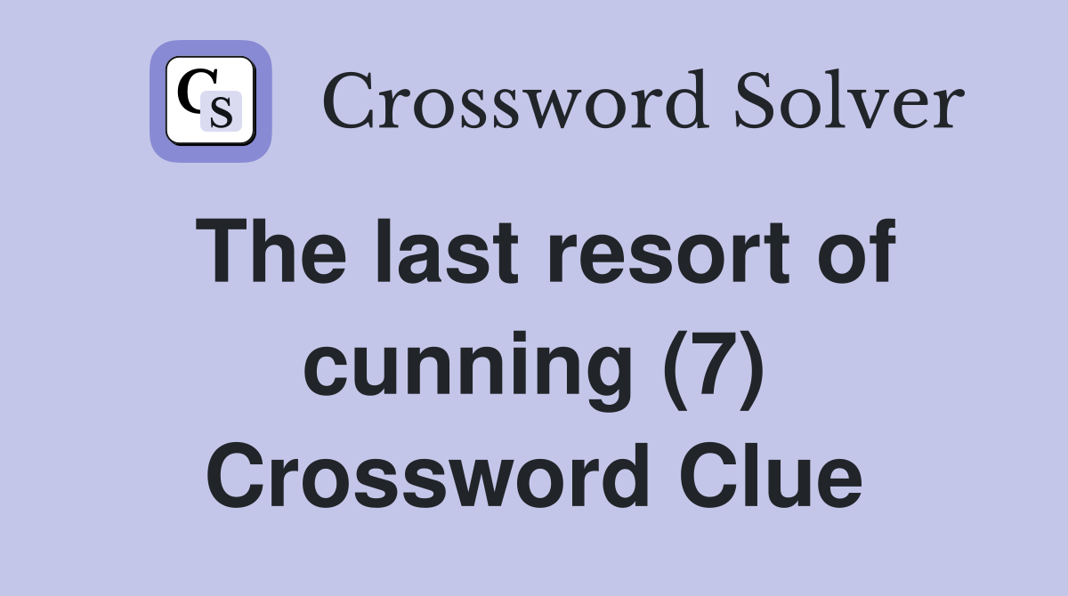 The last resort of cunning (7) Crossword Clue