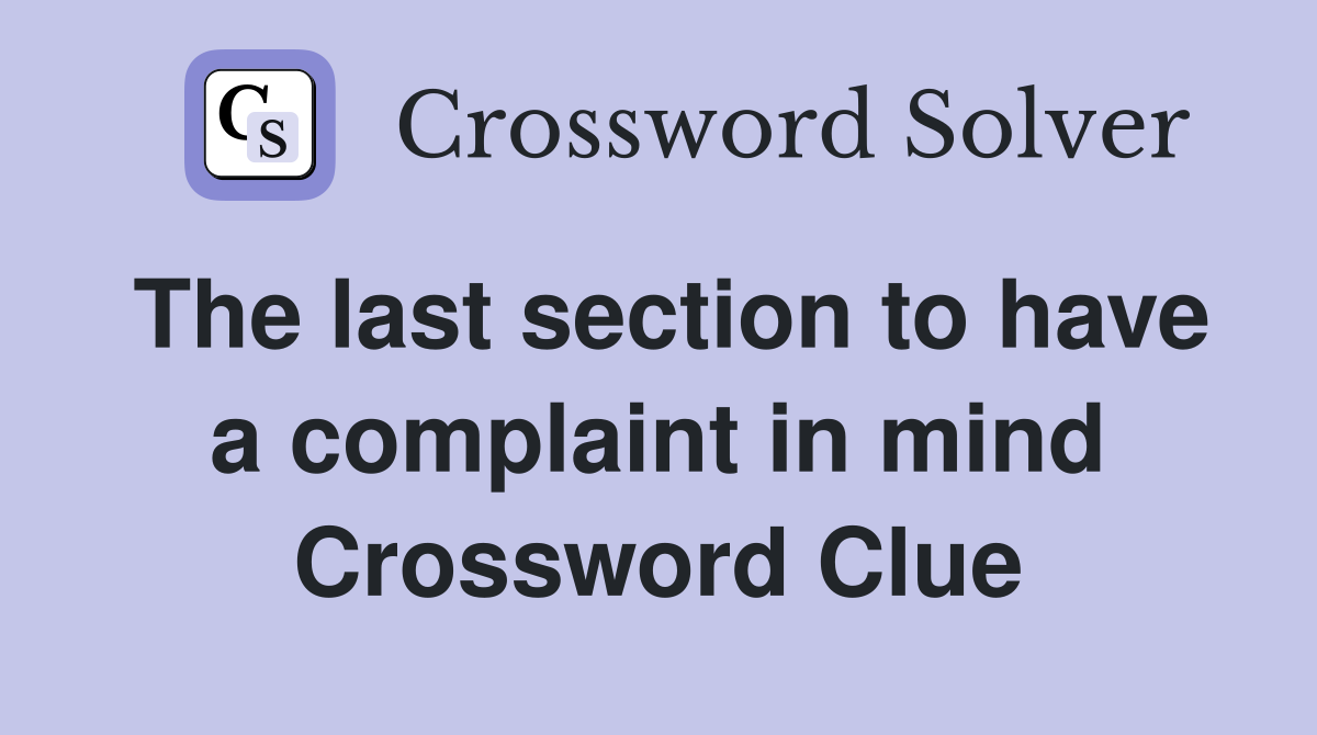 The last section to have a complaint in mind Crossword Clue