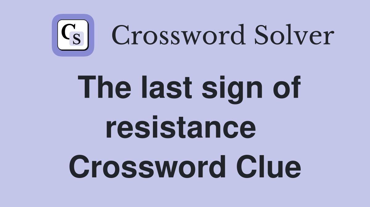 The last sign of resistance  Crossword Clue