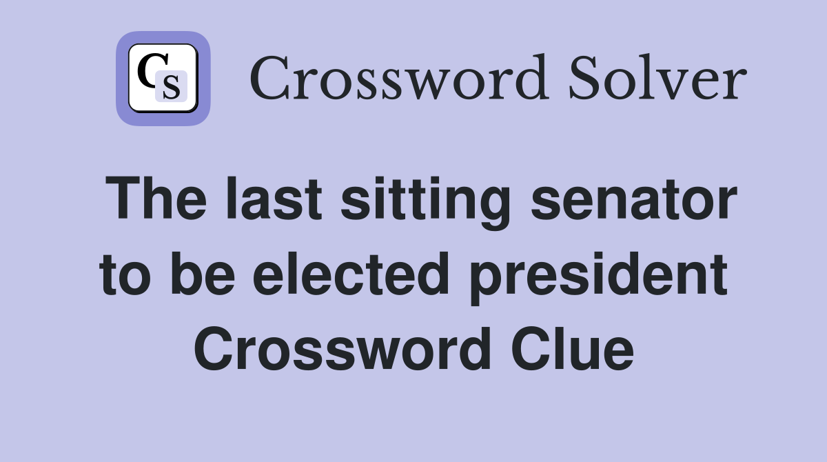 The last sitting senator to be elected president Crossword Clue