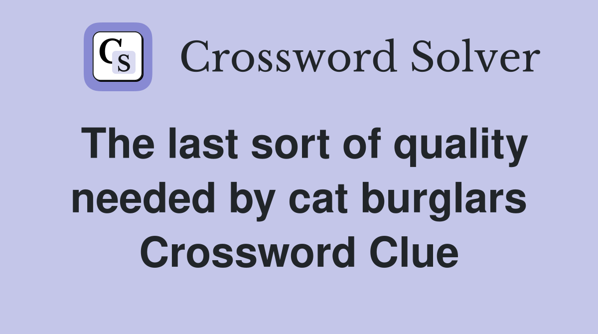 The last sort of quality needed by cat burglars Crossword Clue