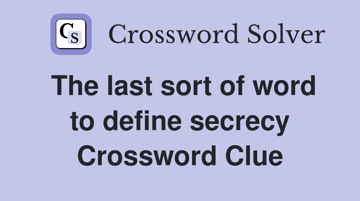 The last sort of word to define secrecy Crossword Clue