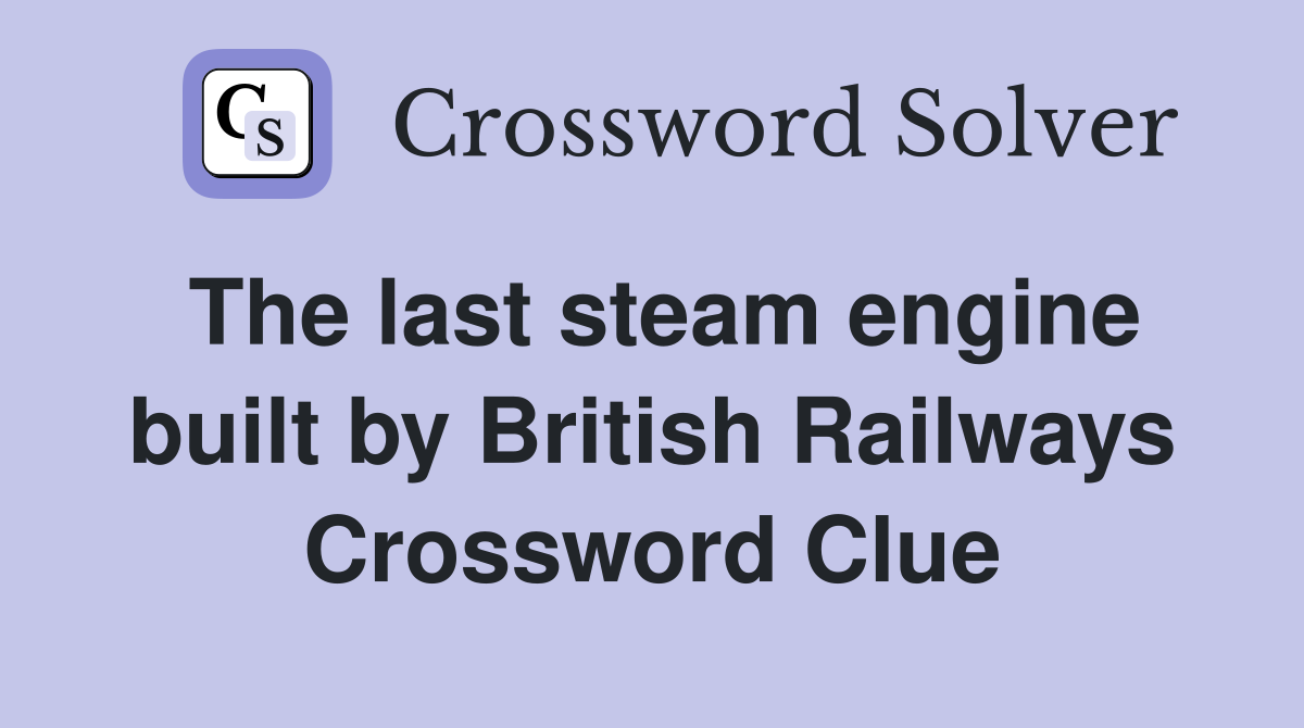 The last steam engine built by British Railways Crossword Clue