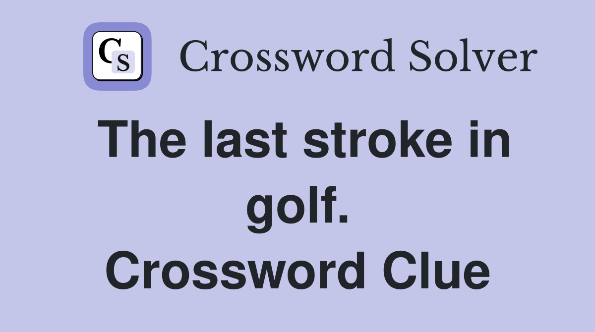 The last stroke in golf. Crossword Clue