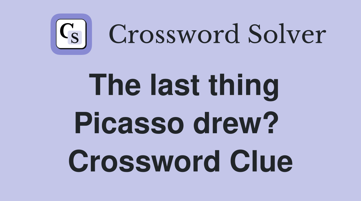 The last thing Picasso drew?  Crossword Clue