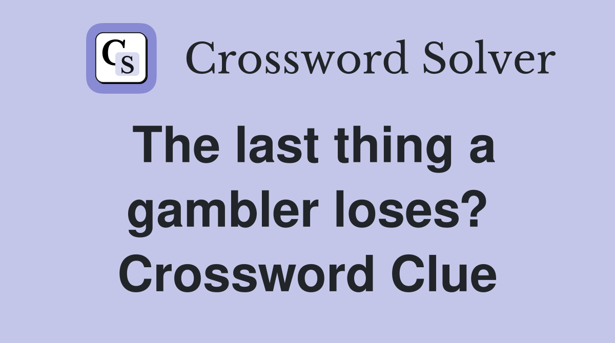 The last thing a gambler loses? Crossword Clue
