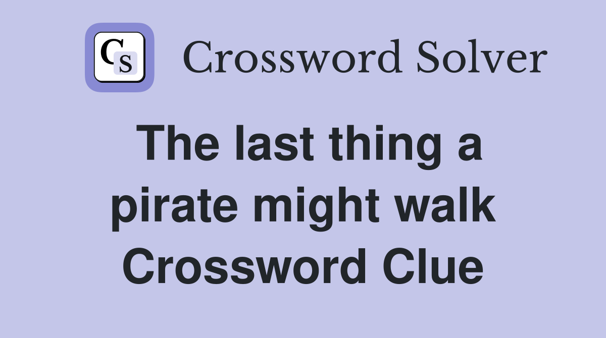 The last thing a pirate might walk Crossword Clue