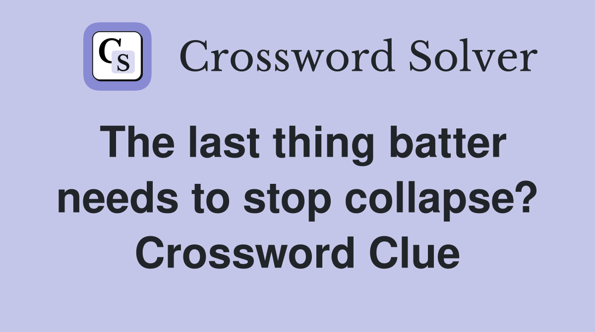 The last thing batter needs to stop collapse? Crossword Clue