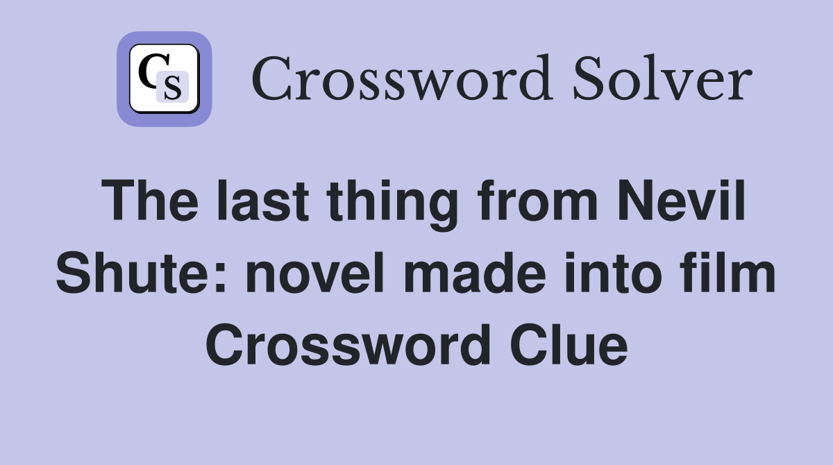 The last thing from Nevil Shute: novel made into film Crossword Clue