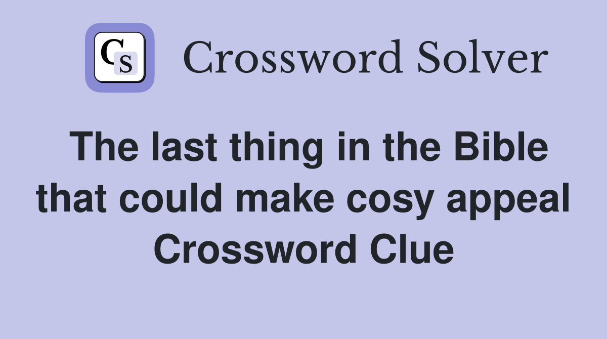The last thing in the Bible that could make cosy appeal Crossword Clue