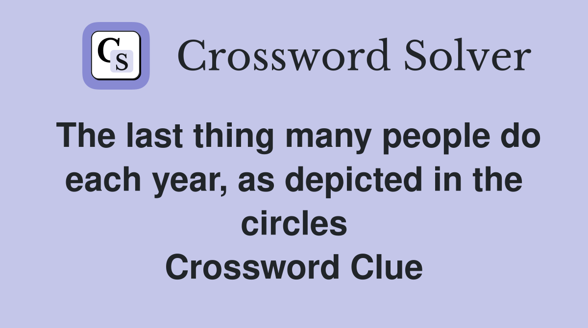 The last thing many people do each year, as depicted in the circles Crossword Clue