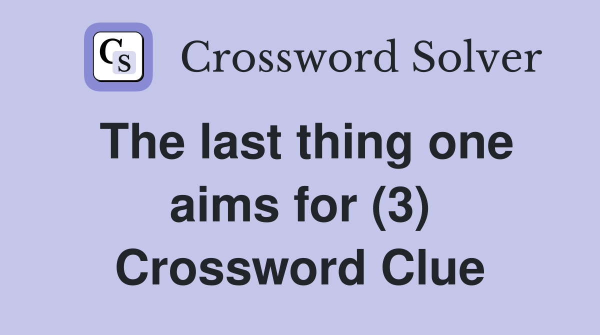 The last thing one aims for (3) Crossword Clue