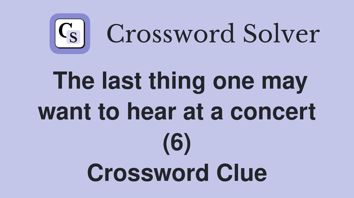 The last thing one may want to hear at a concert (6) Crossword Clue