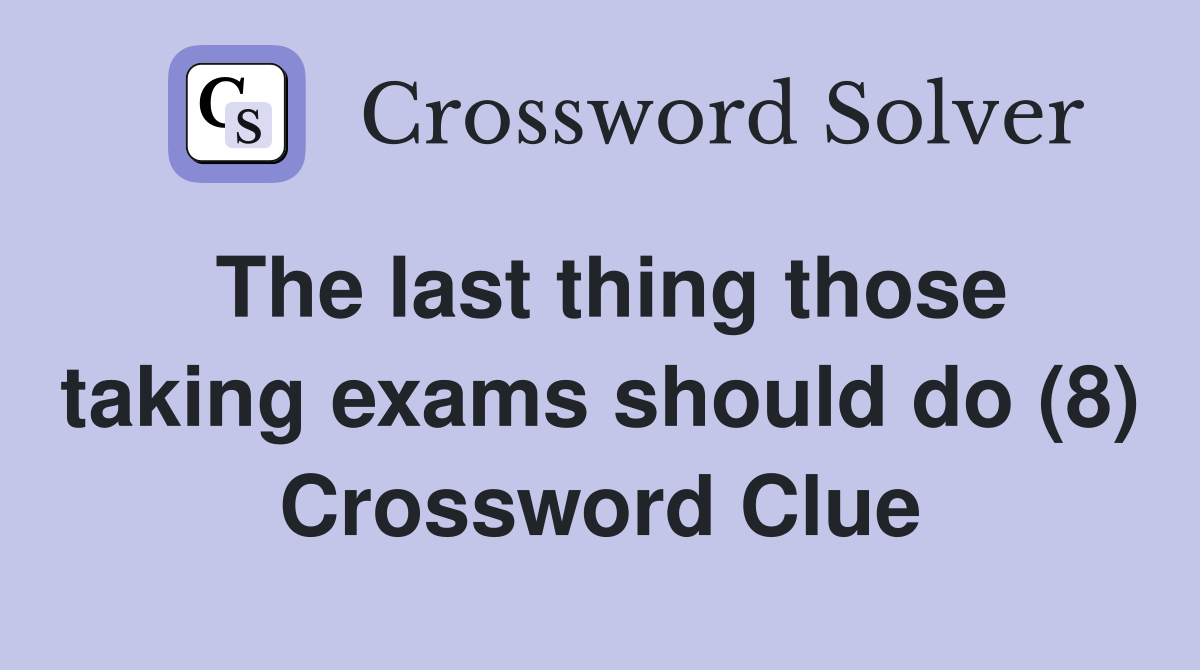 The last thing those taking exams should do (8) Crossword Clue