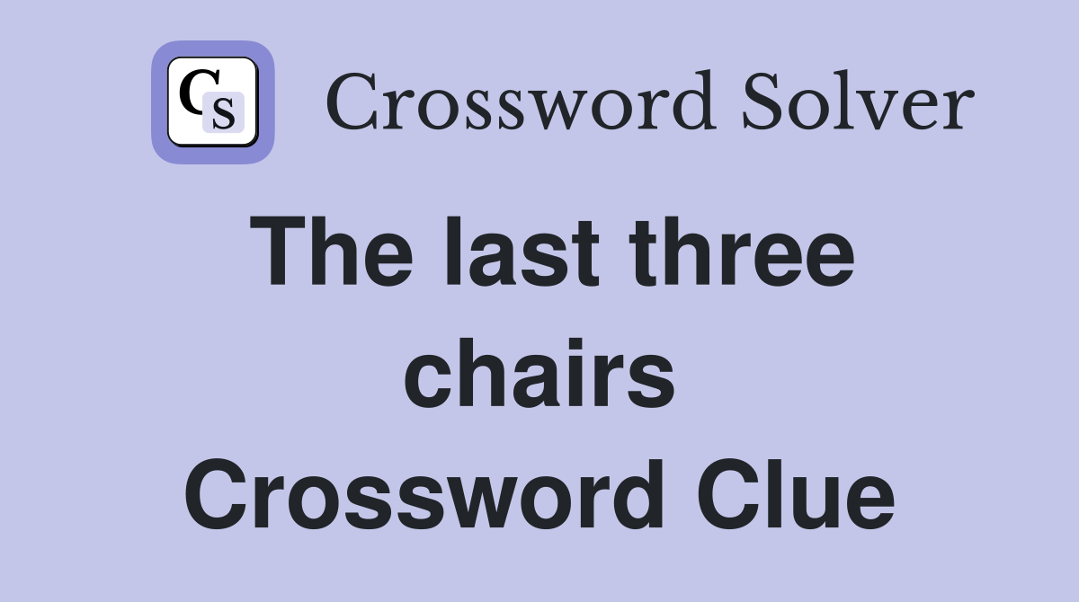 The last three chairs Crossword Clue