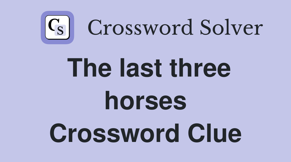 The last three horses Crossword Clue