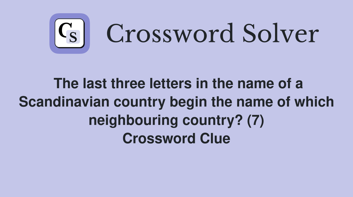 The last three letters in the name of a Scandinavian country begin the name of which neighbouring country? (7) Crossword Clue