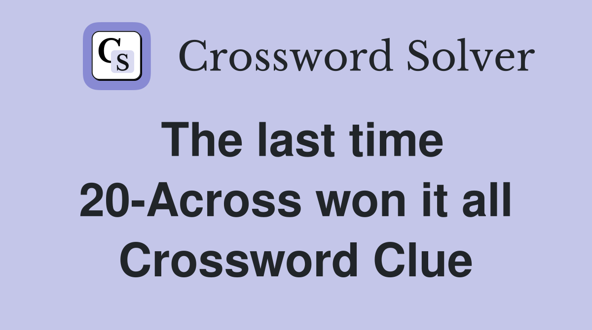 The last time 20-Across won it all Crossword Clue