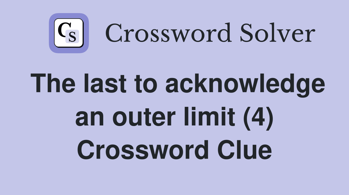 The last to acknowledge an outer limit (4) Crossword Clue