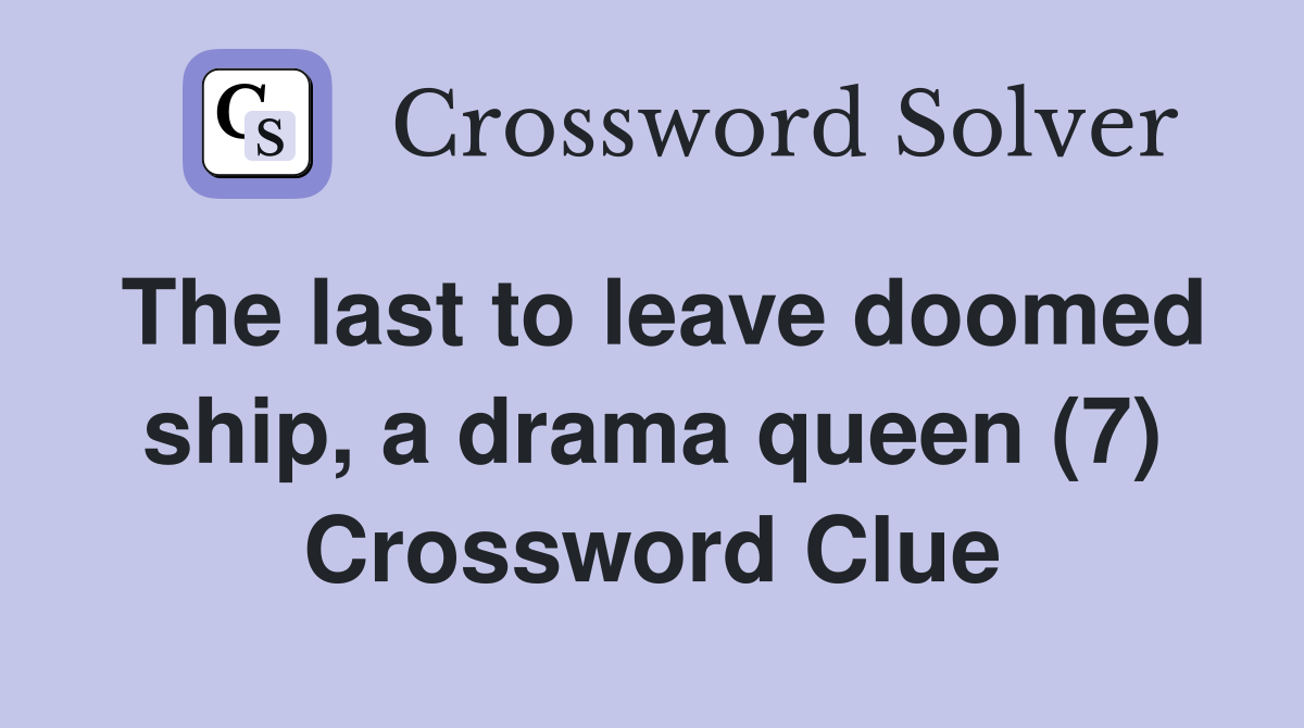 The last to leave doomed ship, a drama queen (7) Crossword Clue