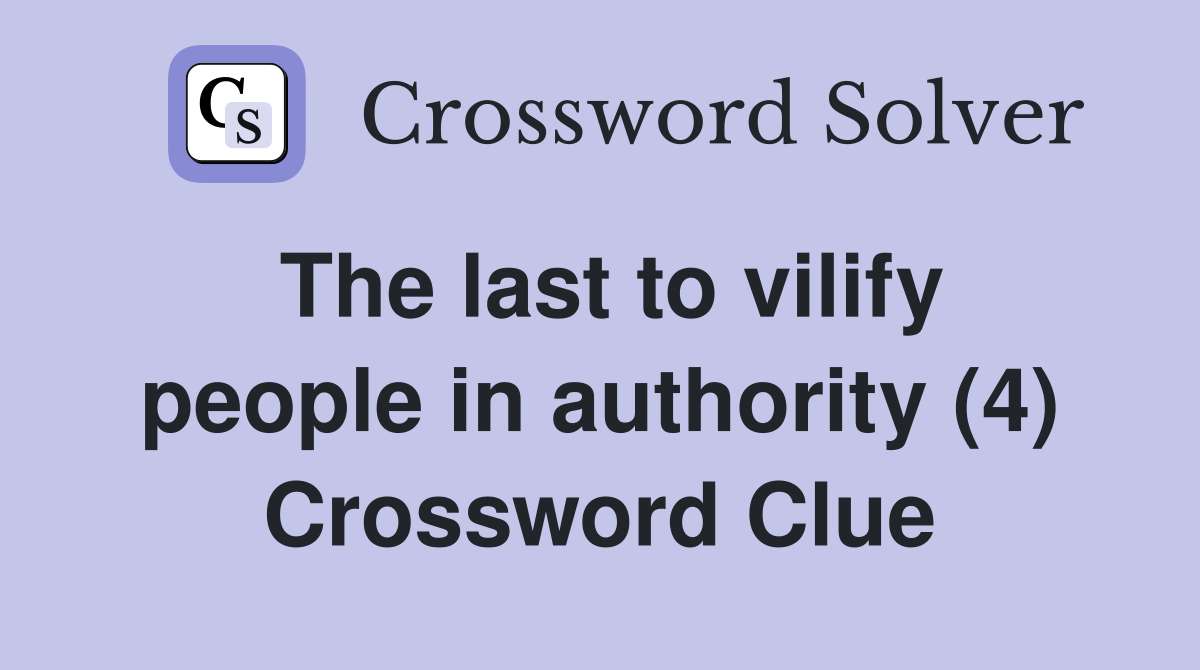 The last to vilify people in authority (4) Crossword Clue