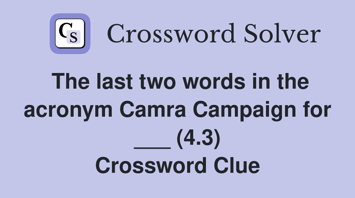 The last two words in the acronym Camra Campaign for ___ (4.3) Crossword Clue