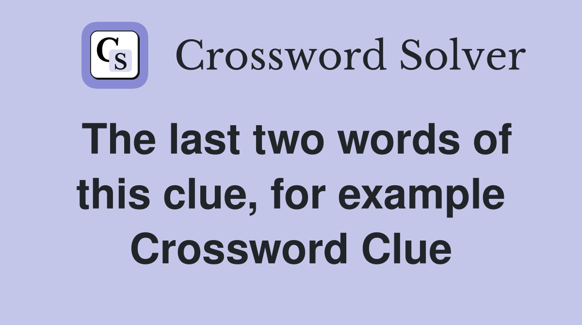 The last two words of this clue, for example Crossword Clue