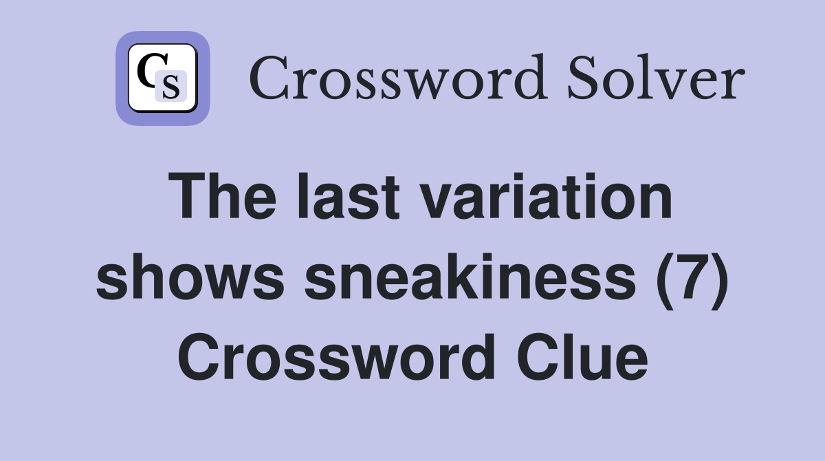 The last variation shows sneakiness (7) Crossword Clue