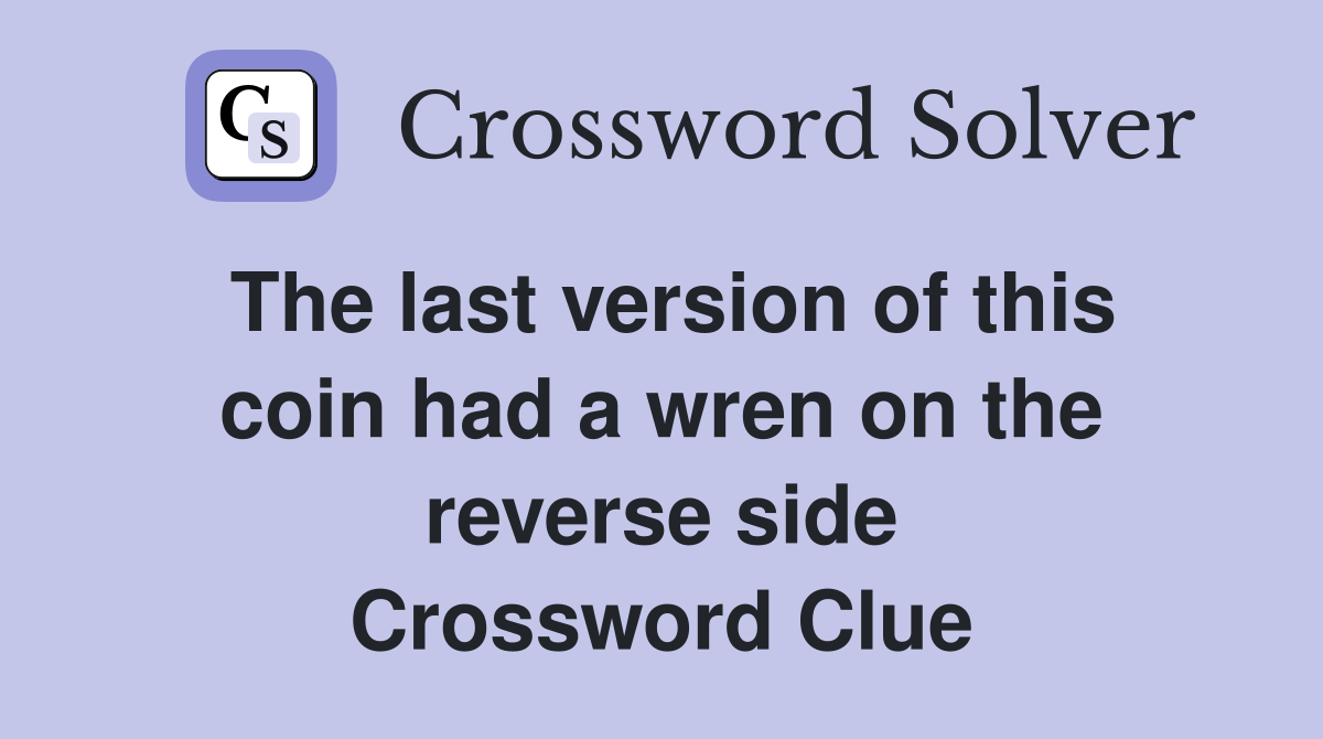 The last version of this coin had a wren on the reverse side Crossword Clue