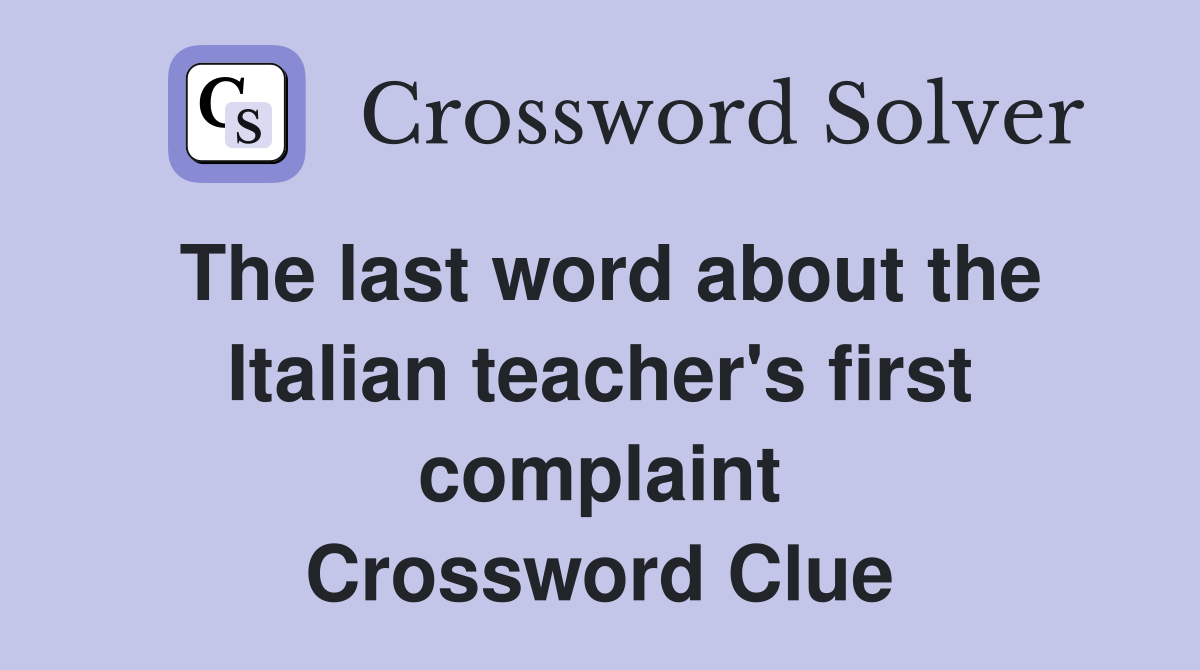 The last word about the Italian teacher's first complaint Crossword Clue