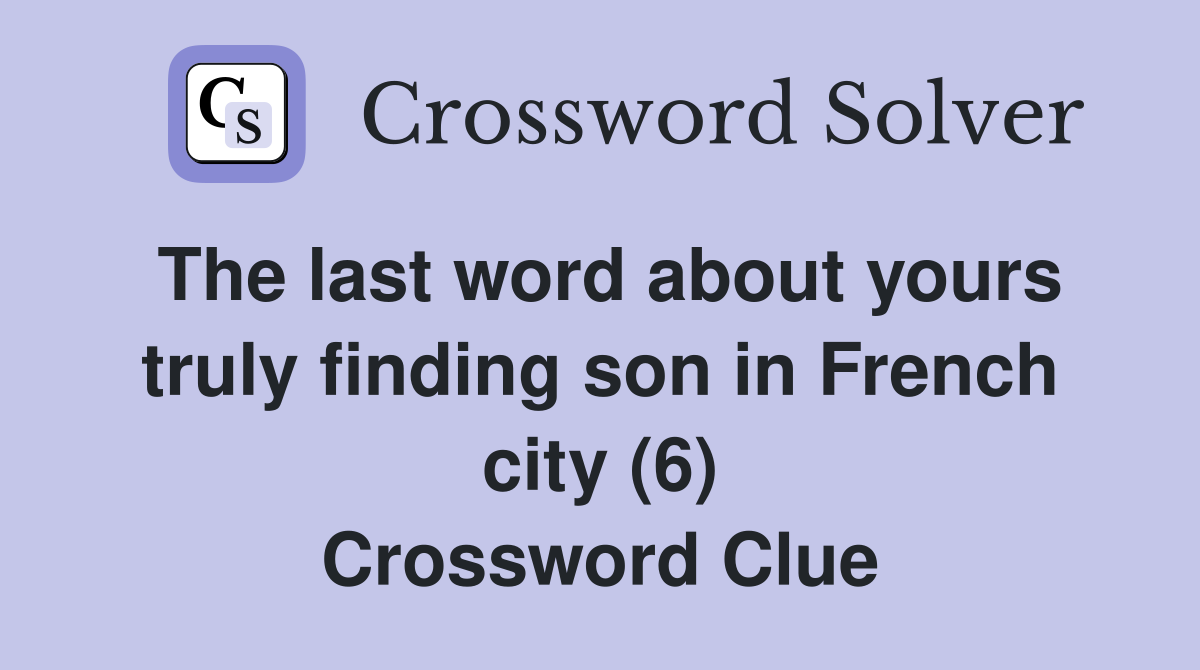The last word about yours truly finding son in French city (6) Crossword Clue