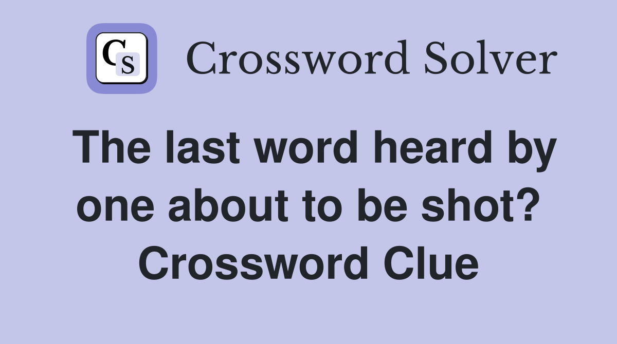 The last word heard by one about to be shot? Crossword Clue